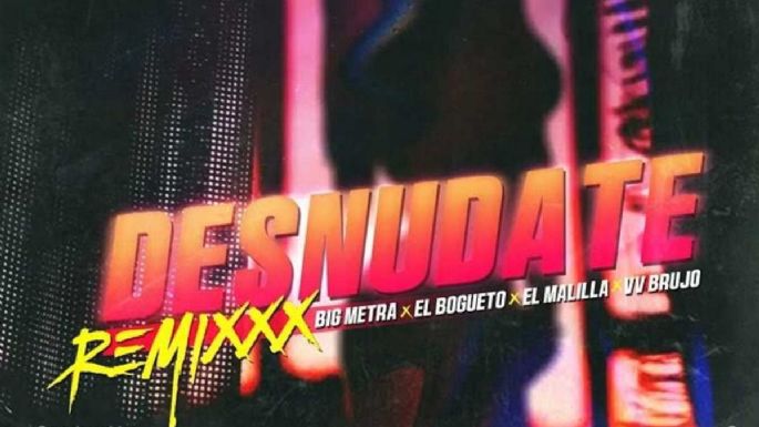 Letra de 'Desnúdate REMIX' de Big Metra, El Malilla y El Bogueto: video oficial